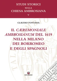 Il cæremoniale ambrosianum del 1619 nella Milano dei Borromeo e degli spagnoli libro