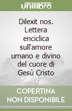 Dilexit nos. Lettera enciclica sull'amore umano e divino del cuore di Gesù Cristo libro