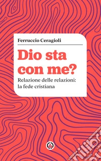 Dio sta con me? Relazione delle relazioni: la fede cristiana libro