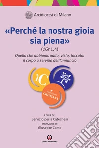 «Perché la nostra gioia sia piena (1Gv 1,4)». Quello che abbiamo udito, visto, toccato: il corpo a servizio dell'annuncio libro