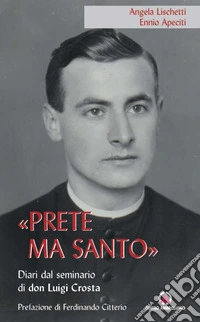 «Prete ma santo». Diario dal seminario di don Luigi Crosta libro