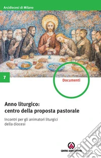 Anno liturgico: centro della proposta pastorale. Incontri per gli animatori liturgici della diocesi libro