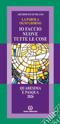 La parola ogni giorno. Quaresima e Pasqua 2026. Io faccio nuove tutte le cose (Ap. 21,5) libro