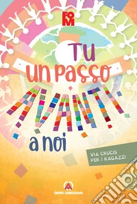 Tu un passo avanti a noi. Via Crucis per i ragazzi libro