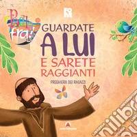 Guardate a lui e sarete raggianti. Preghiera dei ragazzi. Oratorio estivo 2026 libro