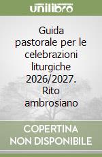 Guida pastorale per le celebrazioni liturgiche 2026/2027. Rito ambrosiano libro