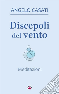 Discepoli del vento. Meditazioni