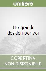 Ho grandi desideri per voi libro
