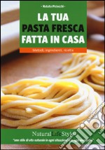 La tua pasta fresca fatta in casa. Metodi, ingredienti, ricette libro