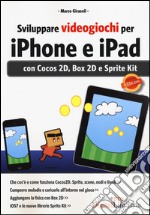 Sviluppare videogiochi per iPhone e iPad. Con Cocos 2D, Box 2D e Sprite Kit libro