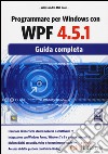 Programmare per Windows con WPF 4.5.1. Guida completa libro