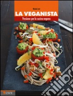 La veganista. Passione per la cucina vegana libro