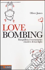 Love bombing. Riequilibra il termometro emotivo di tuo figlio libro