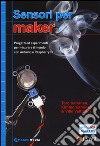 Sensori per Maker. Progetti ed esperimenti per misurare il mondo con Arduino e Raspberry Pi libro
