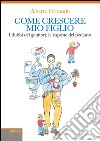 Come crescere mio figlio. I dubbi dei genitori, le risposte del pediatra libro