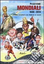 Passione mondiali 1930-2014. Storia illustrata dei mondiali di calcio libro