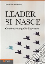 Leader si nasce. Come trovare quello di successo libro