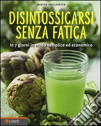 Disintossicarsi senza fatica. In 7 giorni in modo semplice ed economico libro