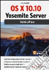 OS X 10.10. Yosemite server. Giuda all'uso libro