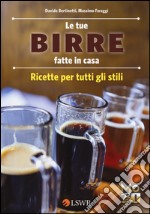 Le tue birre fatte in casa. Ricette per tutti gli stili libro