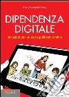 Dipendenza digitale. Istruzioni per un uso equilibrato e felice della tecnologia libro