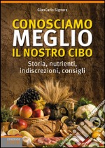 Conosciamo meglio il nostro cibo.  Storia, nutrienti, indiscrezioni, consigli libro