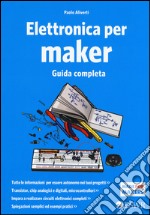 Elettronica per maker. Guida completa libro