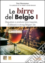 Le birre del Belgio. Degustare e produrre birre trappiste, d'abbazia e strong Belgian ale. Vol. 1