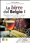 Le birre del Belgio. Degustare e produrre birre trappiste, d'abbazia e strong Belgian ale. Vol. 1 libro