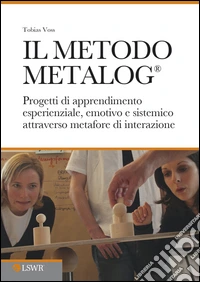 Il metodo METALOG®. Progetti di apprendimento esperienziale, emotivo e sistematico attraverso metafore di interazione libro