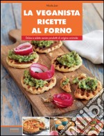 La veganista ricette al forno. Dolce e salato senza prodotti di origine animale. Ediz. illustrata libro