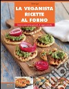 La veganista ricette al forno. Dolce e salato senza prodotti di origine animale. Ediz. illustrata libro di Just Nicole