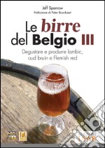 Le birre del Belgio. Degustare e produrre Lambic, Oud Bruin e Flemish Red. Vol. 3