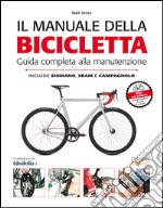 Il manuale della bicicletta. Guida completa alla manutenzione. Ediz. illustrata libro