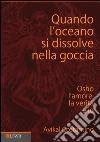 Quando l'oceano si dissolve nella goccia. Osho, l'amore, la verità e io libro di Costantino Avikal E.