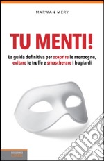 Tu menti! La guida definitiva per scoprire le menzogne, evitare le truffe e smascherare i bugiardi