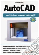 Autocad. Modellazione, rendering e stampa 3D. Ediz. illustrata libro