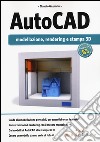 Autocad. Modellazione, rendering e stampa 3D. Ediz. illustrata libro