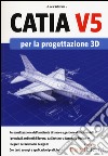 Catia V5 per la progettazione 3D libro