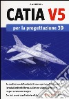 Catia V5 per la progettazione 3D libro di Sclafani Luca