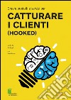 Creare prodotti e servizi per catturare i clienti (Hooked) libro