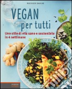 Vegan per tutti. Uno stile di vita sano e sostenibile in 4 settimane. Ediz. illustrata libro