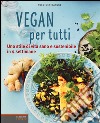 Vegan per tutti. Uno stile di vita sano e sostenibile in 4 settimane. Ediz. illustrata libro