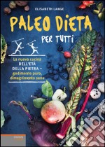 Paleo dieta per tutti. La nuova cucina dell'età della pietra. Godimento puro, dimagrimento sano libro