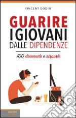 Guarire i giovani dalle dipendenze. 100 domande e risposte libro