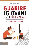 Guarire i giovani dalle dipendenze. 100 domande e risposte libro