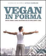 Vegan in forma. Ricette vegane e senza colesterolo per un corpo nuovo e sano. Ediz. illustrata libro