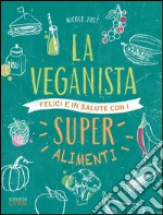 La veganista. Felici e in salute con i super alimenti libro