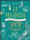 La veganista. Felici e in salute con i super alimenti libro