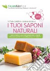 I tuoi saponi naturali. Come produrre da sé detergenti solidi e liquidi che siano gentili con la nostra pelle e con la terra libro di Tadiello Marina Garzena Patrizia